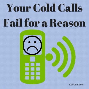 Cold calls, sales calls, Ken Okel, Leadership expert, productivity expert, how to make more sales, who do my cold calls fail