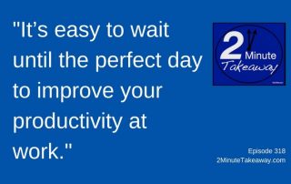 There's Still Time to Improve Your Productivity in 2017, 2 Minute Takeaway Podcast Episode 318, Ken Okel