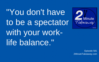 Work-Life Balance Options, 2 Minute Takeaway Podcast 581, Ken Okel, motivational keynote speaker Orlando Miami Florida