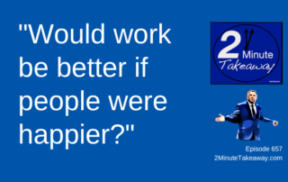 Create Happiness in Your Workplace Culture, 2 Minute Takeaway Podcast 657, Ken Okel, motivational keynote speaker Orlando Miami Florida