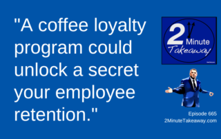 An Unexpected Source For Employee Retention, 2 Minute Takeaway Podcast 665,Ken Okel, motivational keynote speaker Orlando Miami Florida