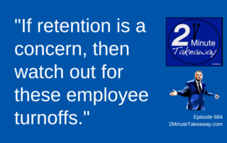 These Employee Turnoffs Hurt Retention, 2 Minute Takeaway Podcast 664, Ken Okel, motivational keynote speaker Orlando Miami Florida