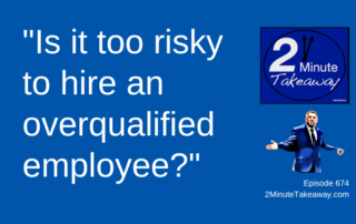 Hiring Tips For Overqualified Employees, 2 Minute Takeaway Podcast 674, Ken Okel motivational keynote speaker Orlando Miami Florida