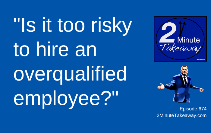 Hiring Tips For Overqualified Employees, 2 Minute Takeaway Podcast 674, Ken Okel motivational keynote speaker Orlando Miami Florida