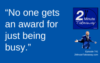 Are You Working on the Right Thing or Just the Next Thing, Episode 741, 2 Minute Takeaway podcast, Ken Okel