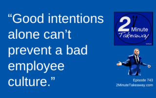 Did You Create a Bad Employee Culture, Episode 743, 2 Minute Takeaway podcast_Ken Okel