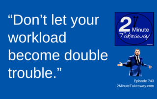 You’re Doing the Work of Two People, Episode 743 2 Minute Takeaway podcast, Ken Okel
