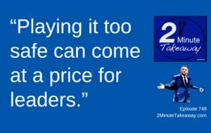 Overwhelmed Leader Your Comfort Zone May Be the Problem, Episode 748, 2 Minute Takeaway podcas, Ken Okel