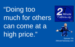 Are You Too Helpful at Work, Episode 760, 2 Minute Takeaway podcast, Ken Okel