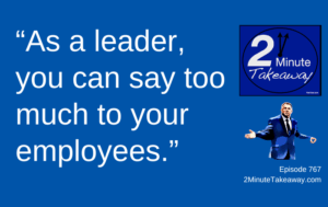 How Over Explaining Weakens Leadership Messages_767_2 Minute Takeaway podcast_Ken Okel