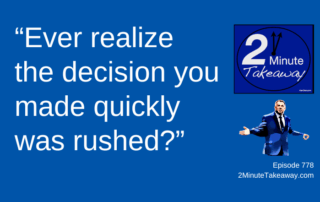 Are You Making Decisions Too Quickly at Work, 2 Minute Takeaway Podcast 778, Ken Okel Keynote speaker