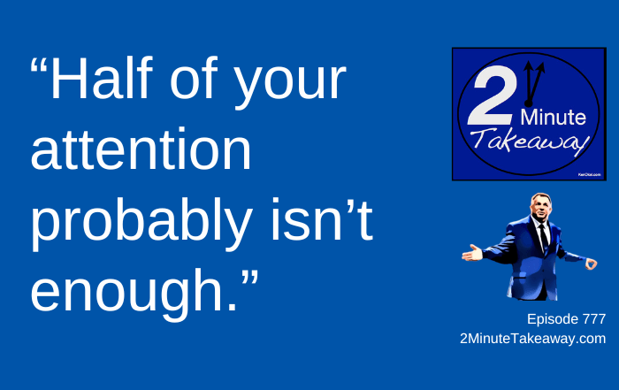 The Hidden Cost of Short Attention Spans at Work, 2 Minute Takeaway Podcast 777, Ken Okel Keynote speaker