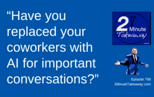 When AI Becomes the Easiest Person on Your Team to Talk To, 2 Minute Takeaway 799, Ken Okel