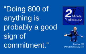 How to Podcast for 800 Episodes, 2 Minute Takeaway 800, Ken Okel