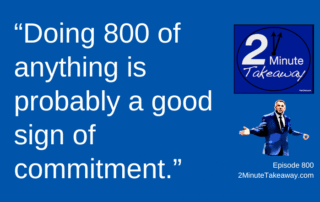 How to Podcast for 800 Episodes, 2 Minute Takeaway 800, Ken Okel