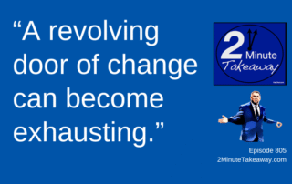 Change Fatigue Starts Innocently, 2 Minute Takeaway 805, Ken Okel
